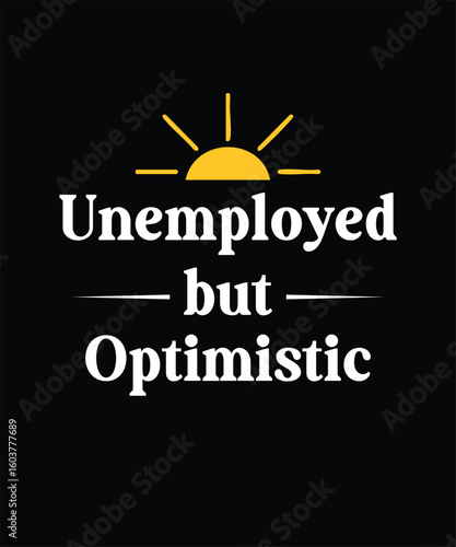 Unemployed but Optimistic, Job Seeker Motivational Quote Design