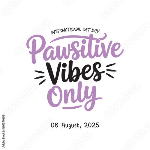 Pawsitive Vibes Only: The text Pawsitive Vibes Only conveys positive energy and celebrating International Cat Day, designed in clean typography.
