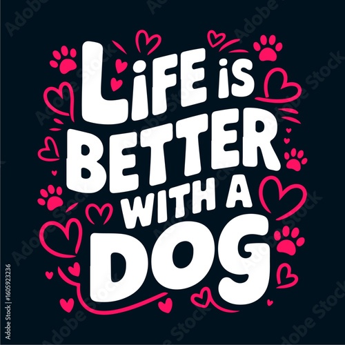 A whimsical design proclaims that life is improved by the presence of a canine companion.