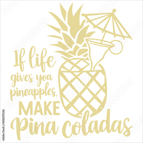 if life gives you pincapples make pina coladas