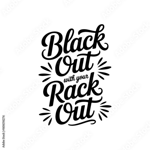 Black Out With Your Rack Out. Vector Design Isolated on White Background