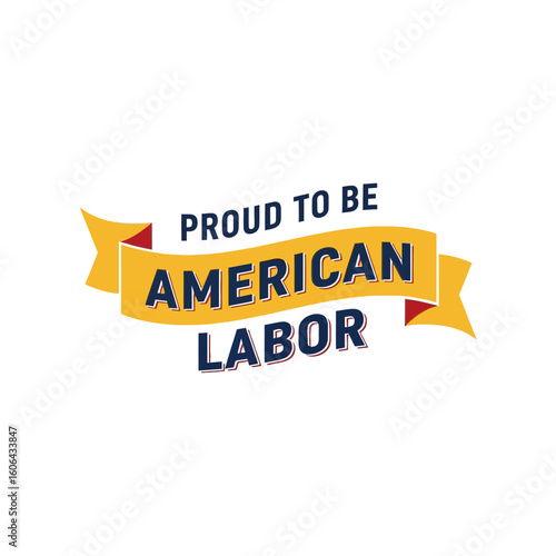 A yellow banner proudly proclaims proud to be american labor with bold text