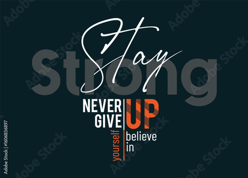 Stay strong never give up lettering motivation typography, Vector illustration graphics for print t shirt
