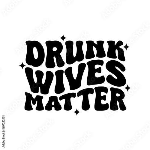 Drunk Wives Matter. Vector Design Isolated on White Background