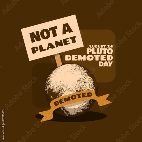 Pluto Demoted Day to celebrate on August 24th. Illustration of the planet Pluto with a sign that says "Not A Planet" on a dark brown background.
