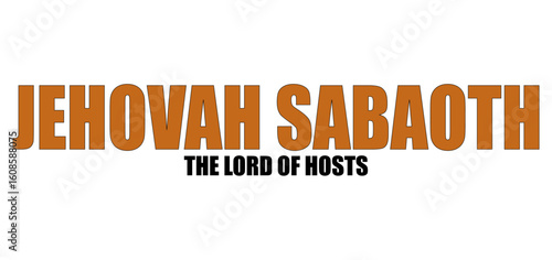Jehovah Sabaoth – The Lord of Hosts, Commander of Heaven’s Armies