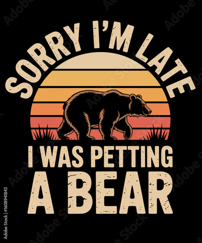 Vintage Bear Lover Sorry I'm I was petting a Bear Funny