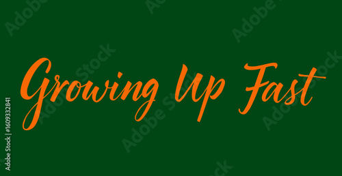 Handwritten lettering in italics 'Growing Up Fast' on Dark Green Background