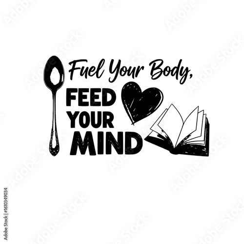 Motivational quote “Fuel Your Body, Feed Your Mind” with utensil and book graphics in black and white for fitness, wellness, and educational themes.