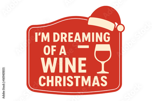 I'm dreaming of a wine Christmas' is a humorous phrase featuring a wineglass in Santa's hat, suitable for various design applications including T shirts, posters, cards, labels, and gifts