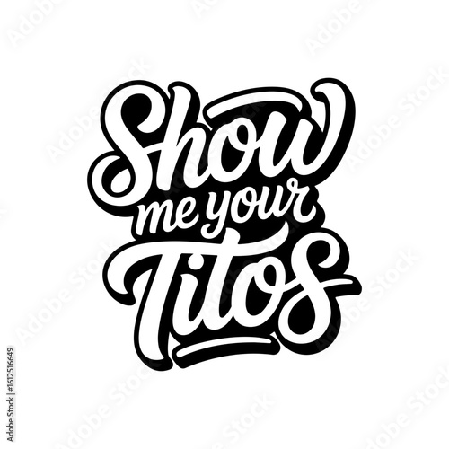 Show Me Your Titos. Vector Design Isolated on White Background