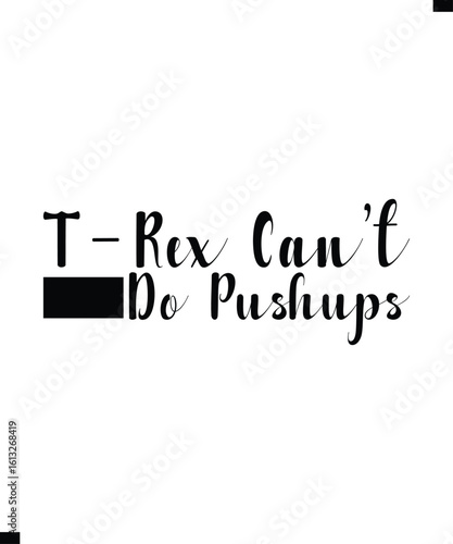 T-Rex Can’t Do Pushups, T Shirt Print Design. T-shirt design