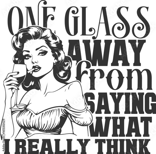One Glass Away From Saying What I Really Think - Funny Sassy Retro Housewife Design
