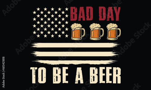 Bad Day To Be A Beer - Beer T shirt Design, Funny Beer Lover Quotes & Graphic Tees for Men and Women