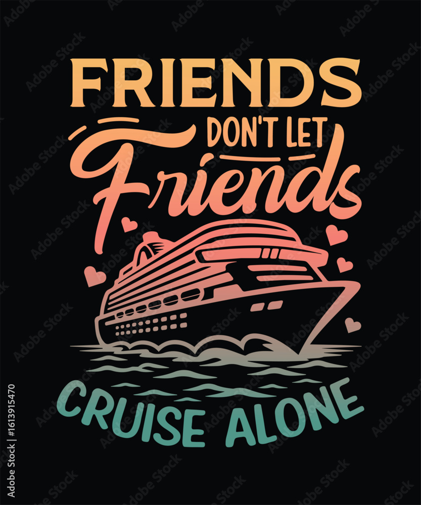 Obraz premium FRIENDS DON'T LET Friends CRUISE ALONE