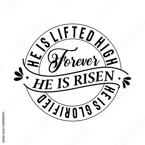 HE IS LIFTED HIGH HE IS RISEN HE IS GLORIFIED Forever SVG