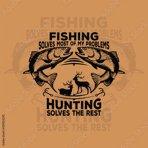 Fishing Solves Most of My Problems Hunting Solves the Rest