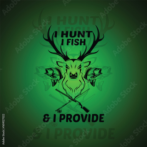 I Hunt I Fish and I Provide Hunter Lifestyle Graphic