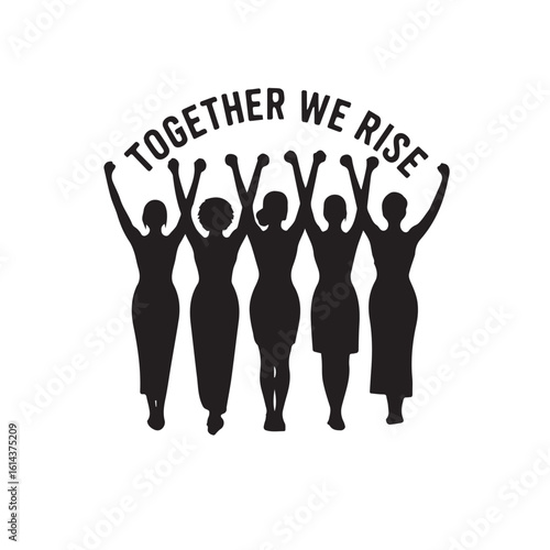 Empowered women silhouettes with arms raised in solidarity and the phrase together we rise isolated on white background silhouette