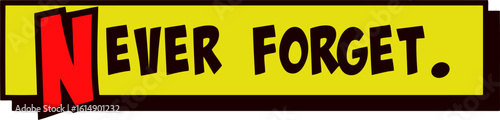 Comic strip style yellow box with text Never Forget popping up in red and black, isolated.
