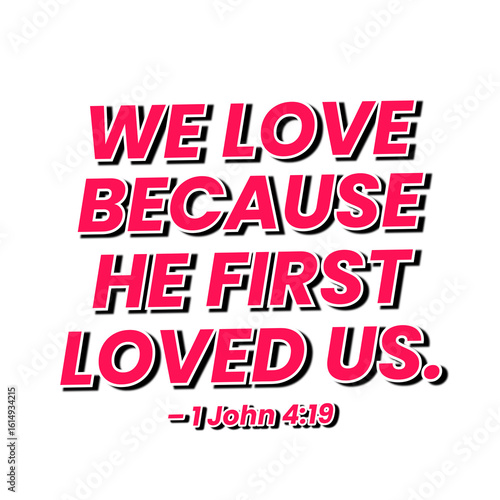 Bible Verse, We Love Because He First Loved Us. Understanding 1 John 4:19 and God’s Transformative Love.