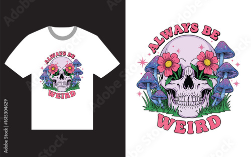 Skull with flowers and mushrooms always be weird t shirt design