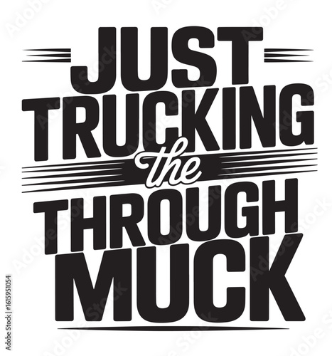 Just trucking the through muck bold typography vector t shirt design