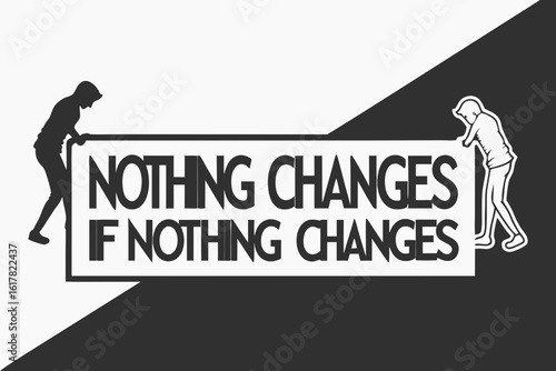 Two people push a sign with the motivational quote nothing changes if nothing changes
