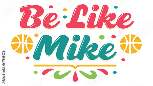 Colorful motivational graphic with text be like mike and basketballs on a white background