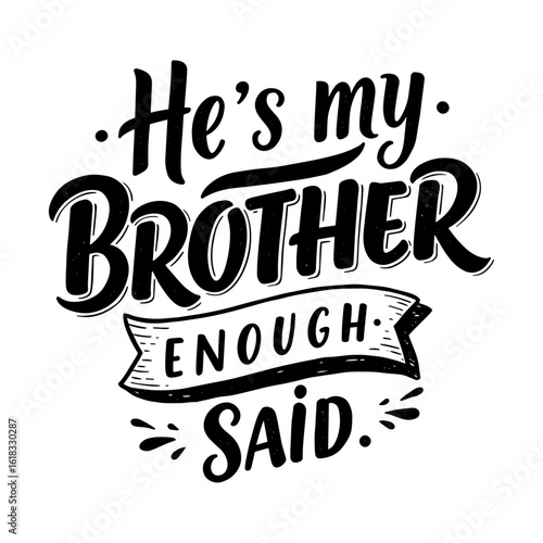He's My Brother Enough Said - Brotherhood Quote Typography