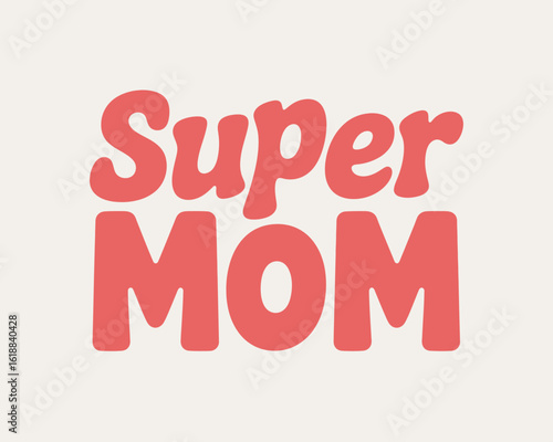 Super Mom Bold Text Illustration for Mothers Day and Celebration of Mothers Everywhere Simple Design