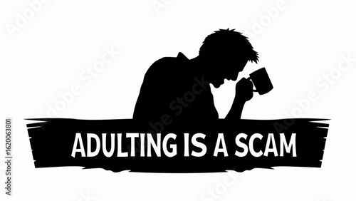 Silhouette of a man drinking from a mug with the words adulting is a scam written on a black banner