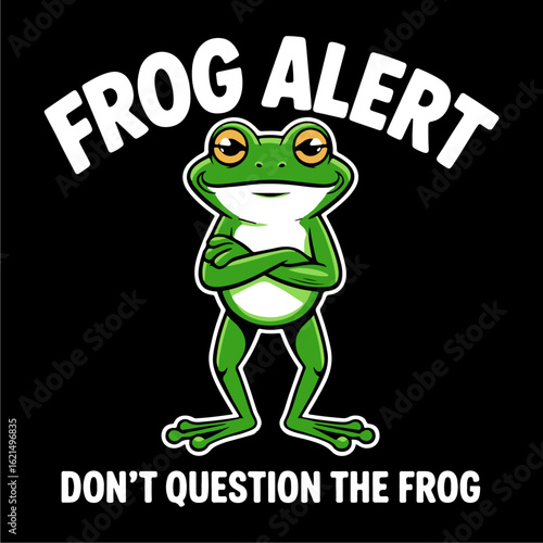 A smug green frog with arms crossed, proclaims "Frog Alert," urging viewers not to question its authority.
