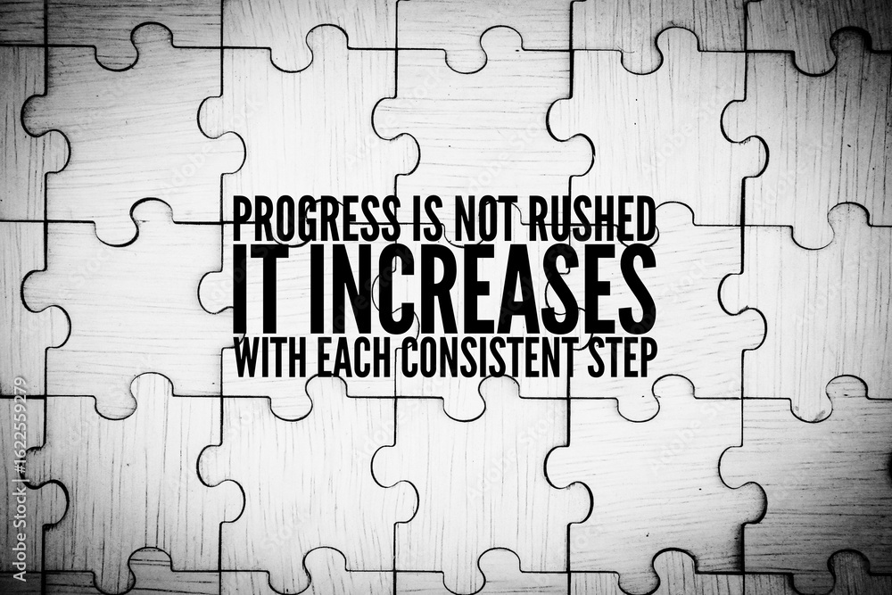 Fototapeta premium Inspirational and motivational words or quotes Progress is not rushed, it increases with each consistent step. 