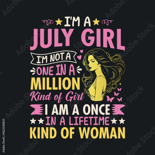 I'm a July Girl, I'm not a one in a million kind of girl, I am a once In a lifetime kind of woman. t shirt design for girls