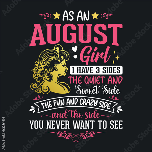 As an August girl, i have 3 sides the quiet and sweet, the fun and crazy, and the side you never want to see t shirt design for girls