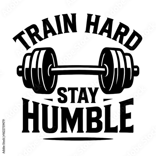 Motivational Fitness Slogan 'Train Hard Stay Humble'. A bold black and white vector graphic with a central barbell icon for gym and workout apparel.