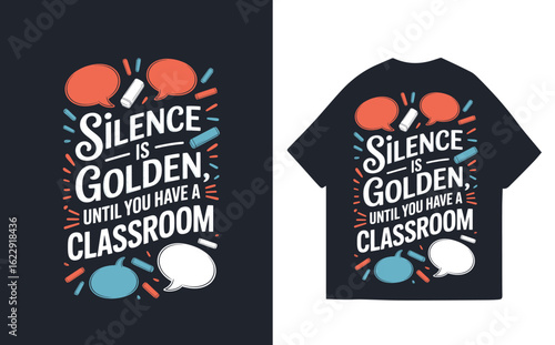 Humorous Teacher T-Shirt Design,  Silence is Golden...Until You Have a Classroom,  Chalkboard Style Graphic.