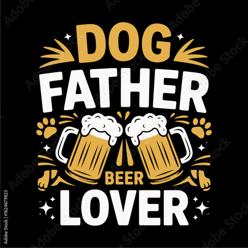 Graphic design featuring "Dog Father Beer Lover" text with two beer mugs and paw prints on a black background.