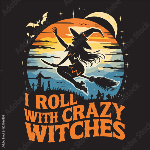 A witch riding a broom under full moon with text “I Roll With Crazy Witches,” spooky fun, vector illustration design.
