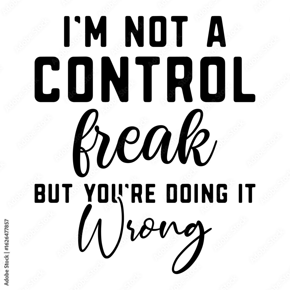 Fototapeta premium I'm Not A Control Freak But You're Doing It Wrong