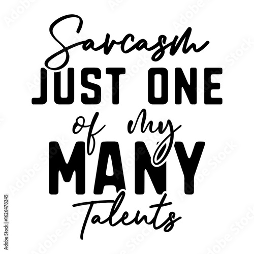 Sarcasm Just One Of My Many Talents