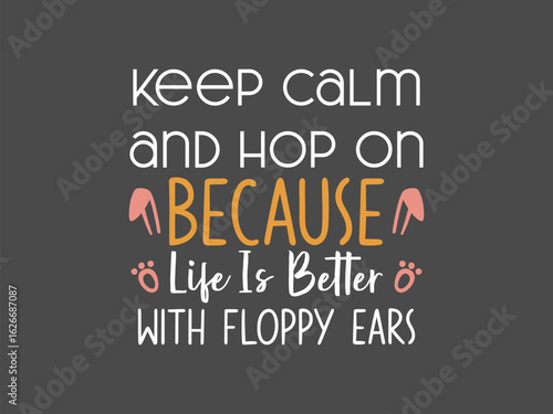 Keep calm and hop on because life is better with floppy ears