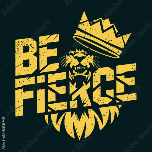 Be fierce typography with a majestic lion head and crown symbolizing strength courage and royalty for motivational designs