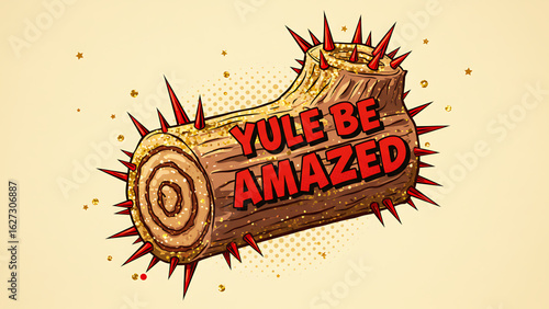 A festive yule log decorated with gold glitter and sharp red spikes with the text yule be amazed