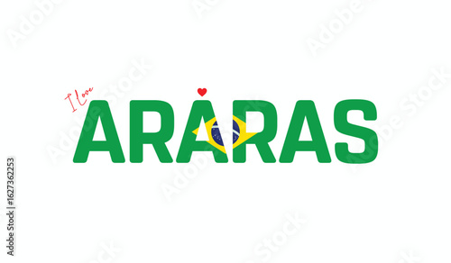 I Love Araras, Typographic Design of I Love Araras on a white background, Flag Typography of Araras with heart, Vector design of I Love Brazil