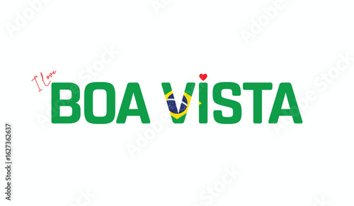 I Love Boa Vista, Typographic Design of I Love Boa Vista on a white background, Flag Typography of Boa Vista with heart, Vector design of I Love Brazil