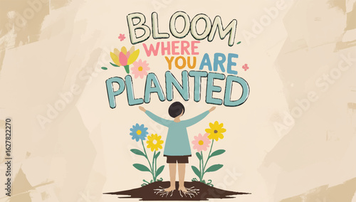 Rooted potential with floral elements and bloom where you are planted