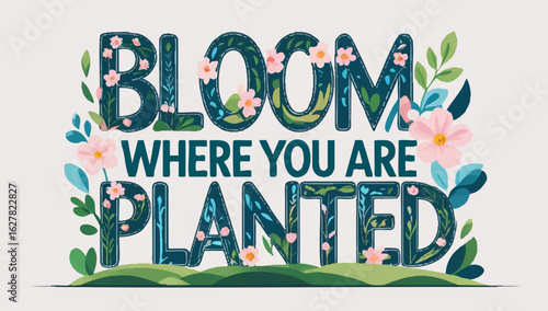 Bloom where you are planted in a floral theme