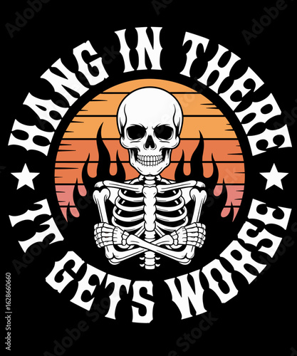 Hang In There it Gets Worse Sarcastic Skeleton on Flames